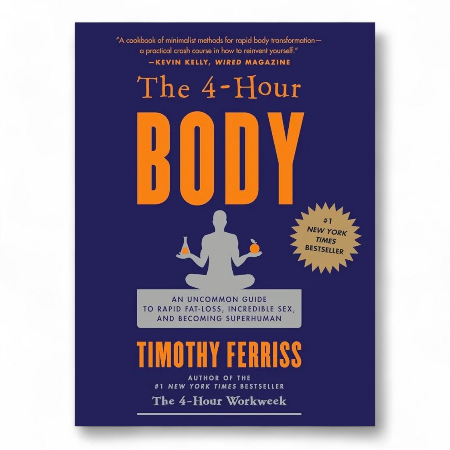 The 4-Hour Body: An Uncommon Guide to Rapid Fat-Loss, Incredible Sex, and Becoming Superhuman by Timothy Ferriss