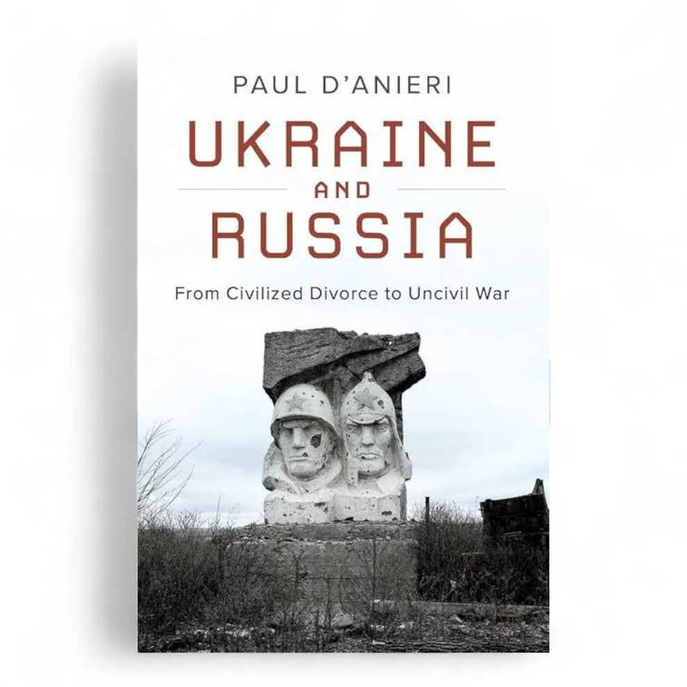 Ukraine and Russia: From Civilized Divorce to Uncivil War by Paul D'Anieri