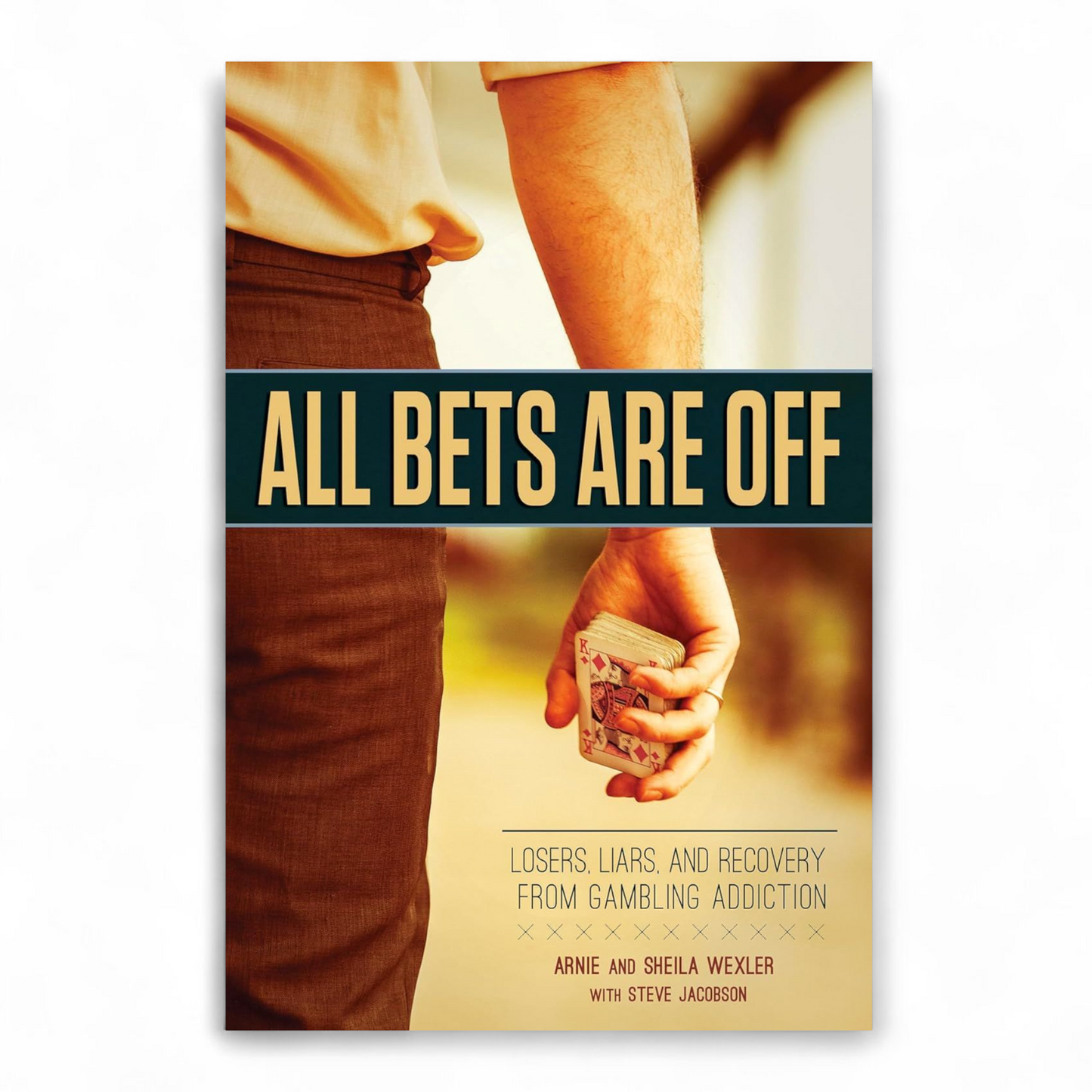 All Bets Are Off: Losers, Liars, and Recovery from Gambling Addiction by Arnie Wexler