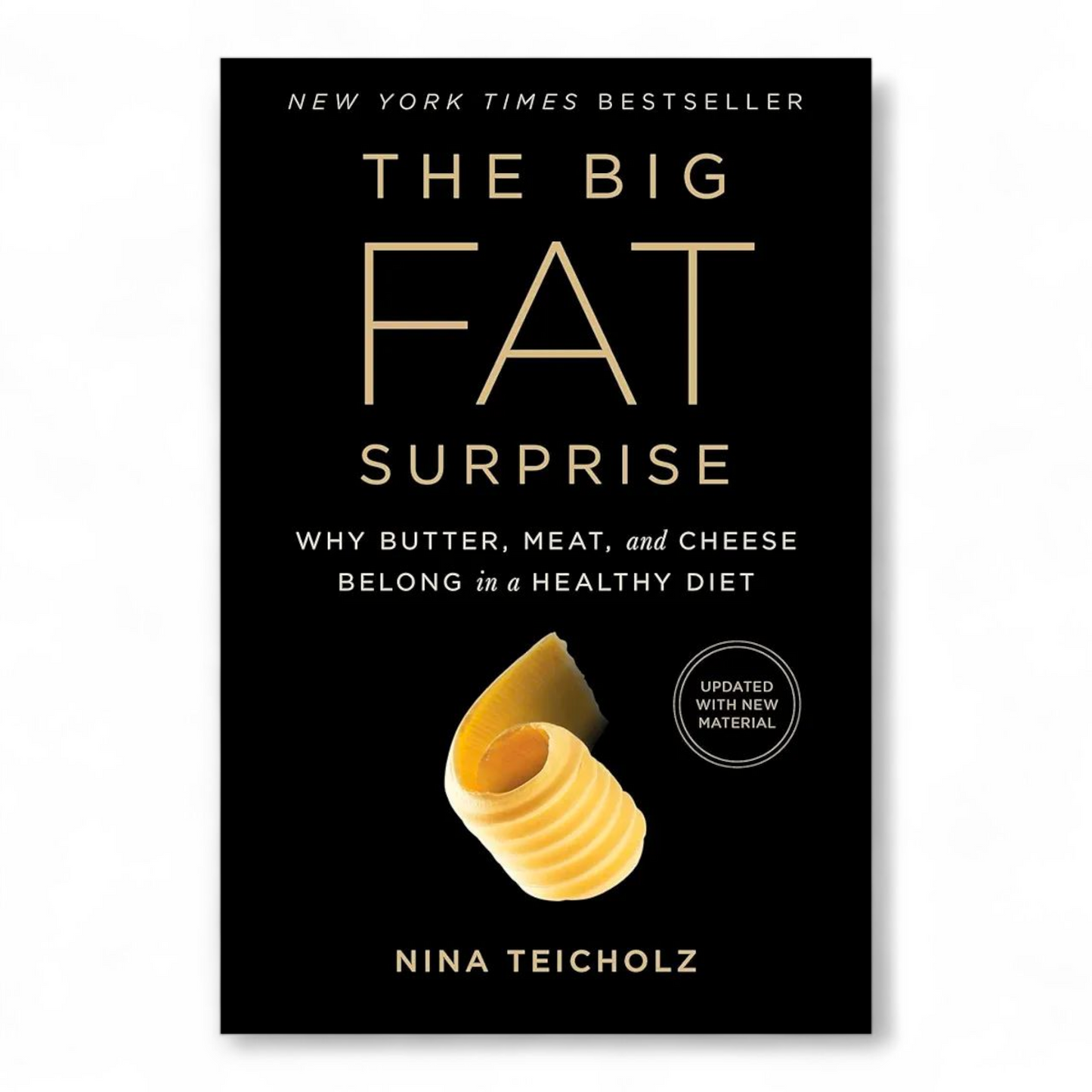 The Big Fat Surprise: Why Butter, Meat and Cheese Belong in a Healthy Diet by Nina Teicholz