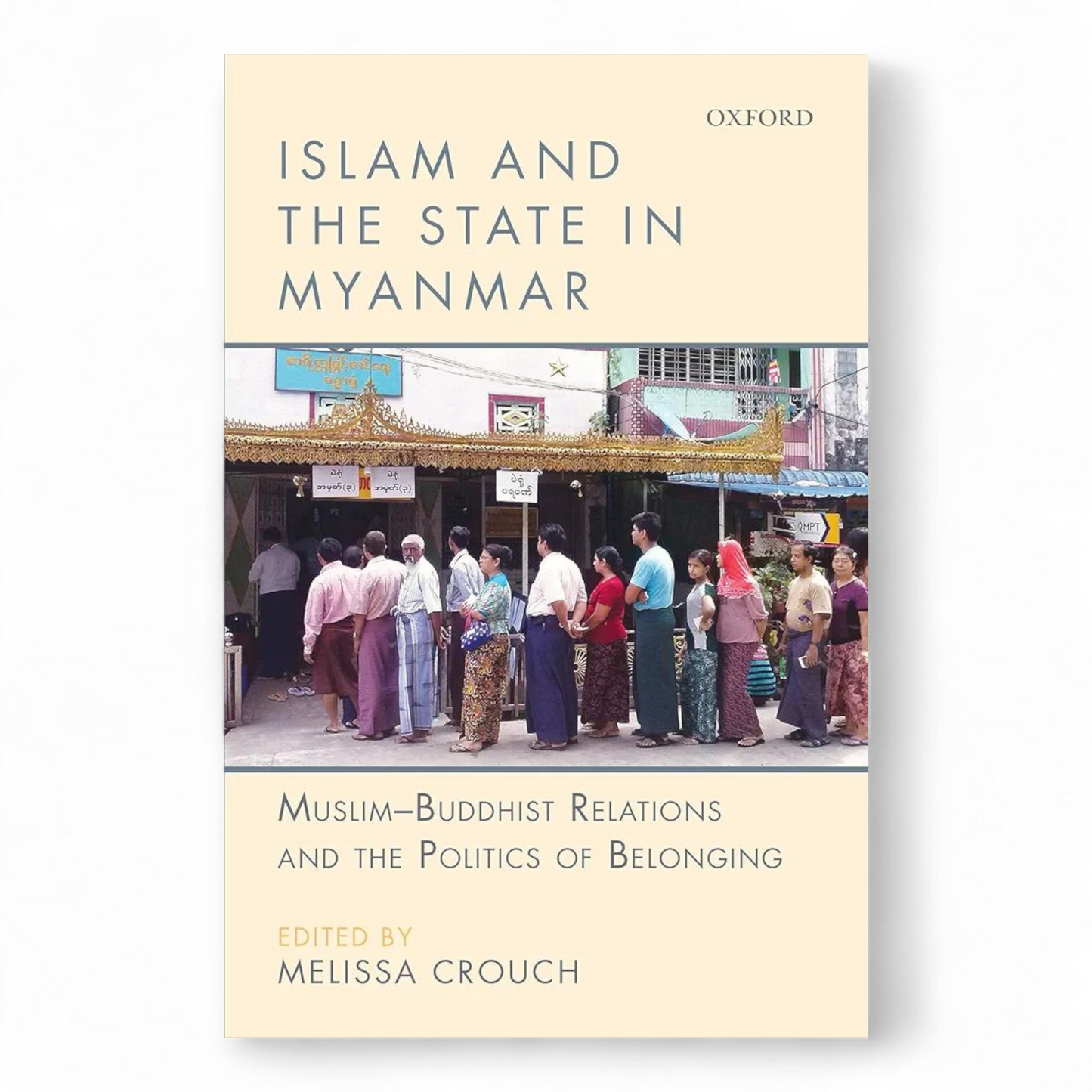 Islam and the State in Myanmar: Muslim-Buddhist Relations and the Politics of Belonging by Melissa Crouch