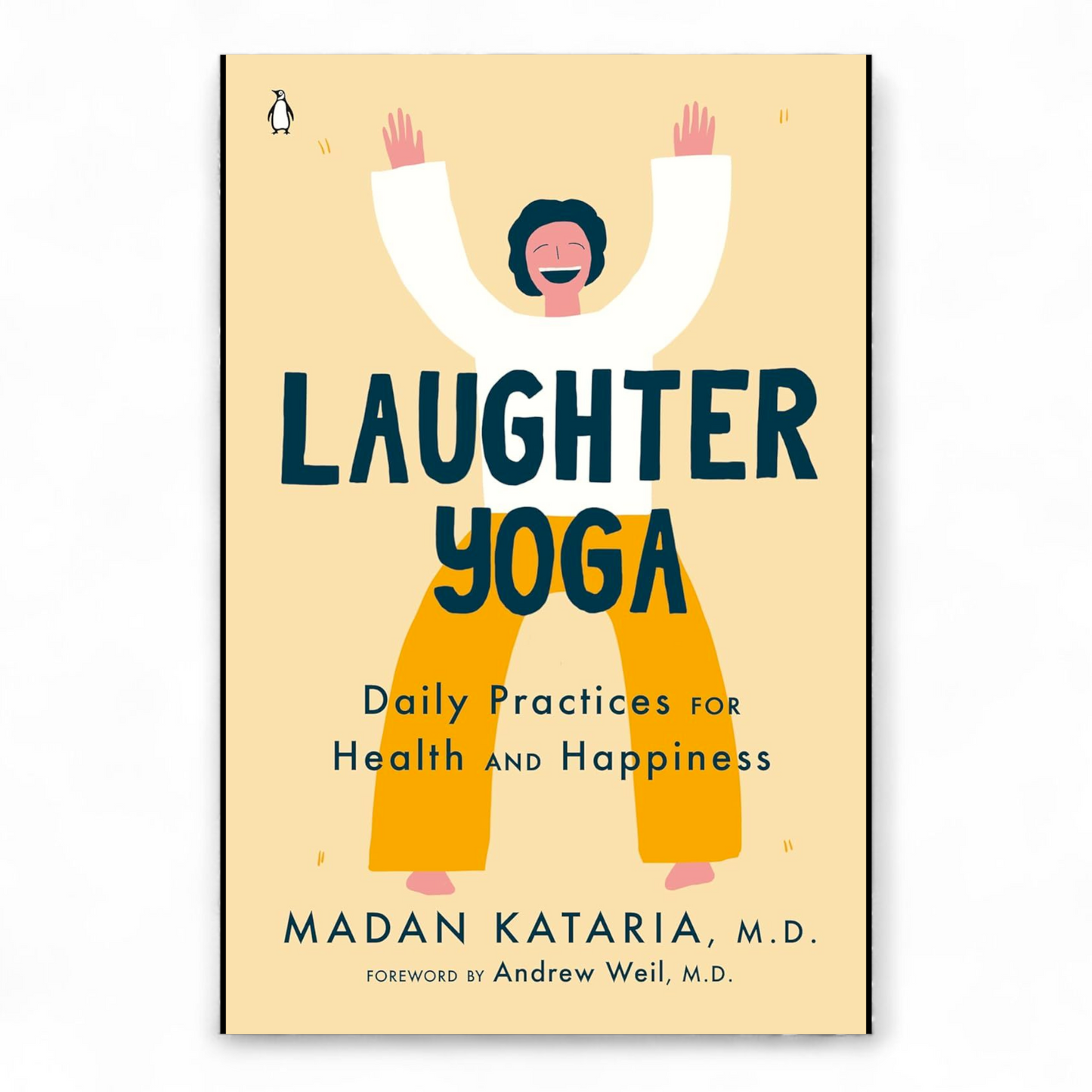 Laughter Yoga: Daily Practices for Health and Happiness by Madan Kataria M.D.