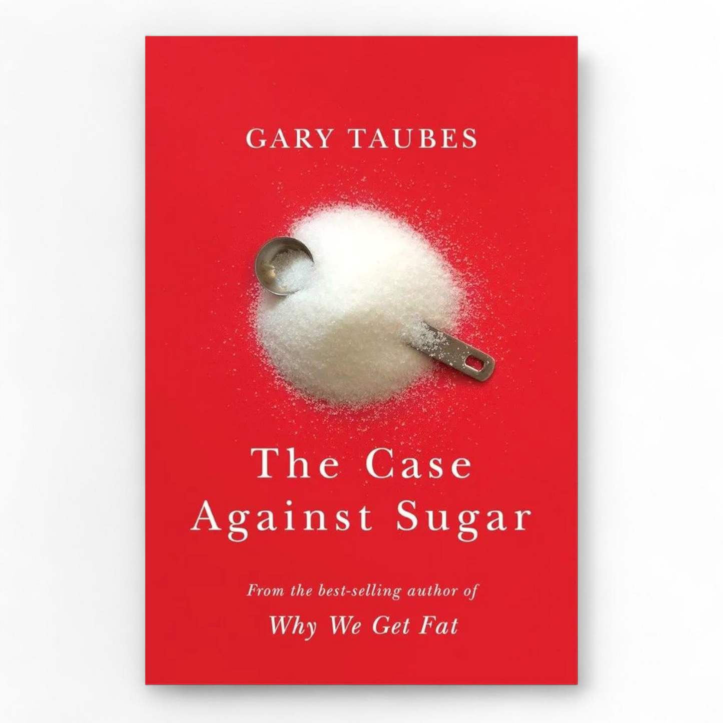 The Case Against Sugar by Gary Taubes