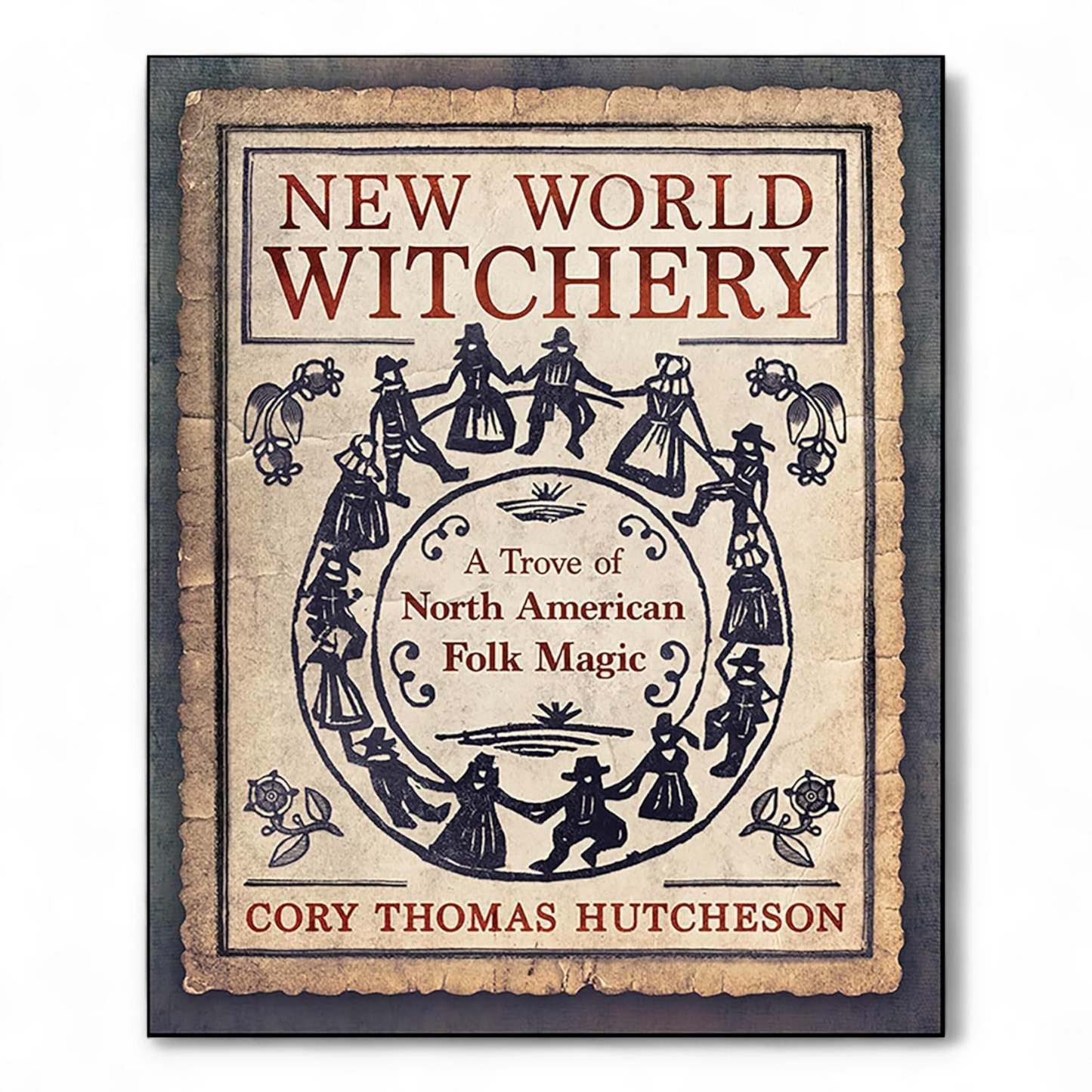 New World Witchery: A Trove of North American Folk Magic by Cory Thomas Hutcheson