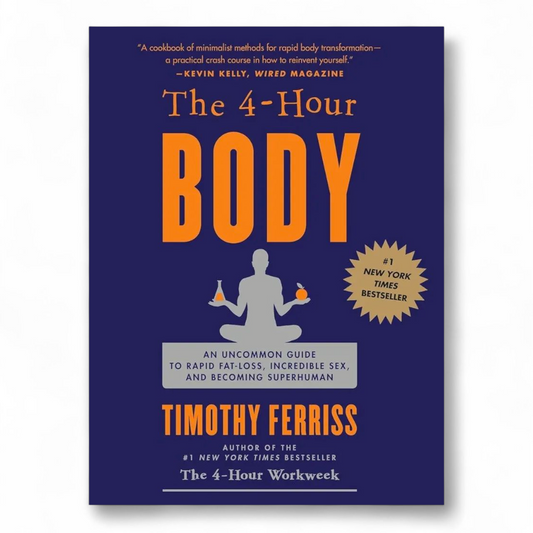 The 4-Hour Body: An Uncommon Guide to Rapid Fat-Loss, Incredible Sex, and Becoming Superhuman by Timothy Ferriss