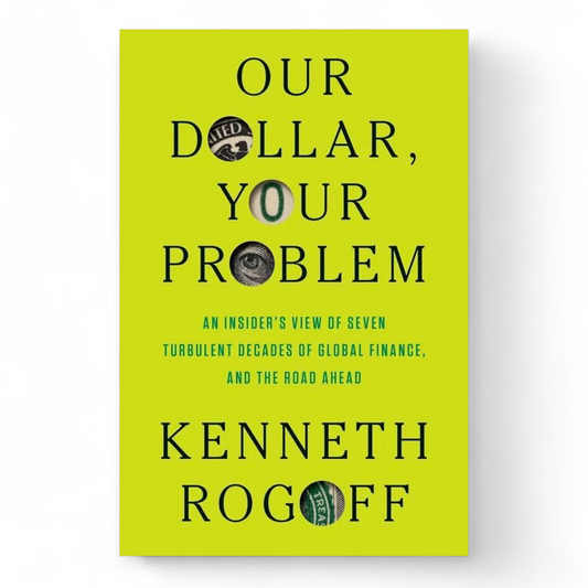 Our Dollar, Your Problem by Kenneth Rogoff