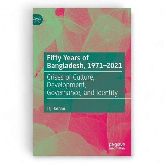 Fifty Years of Bangladesh 1971-2021 by Taj Hashmi