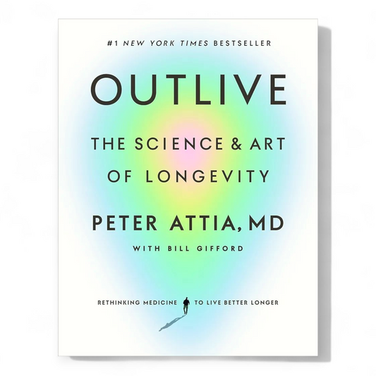 Outlive: The Science and Art of Longevity by Peter Attia MD