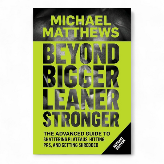 Beyond Bigger Leaner Stronger: The Advanced Guide to Building Muscle, Staying Lean, and Getting Strong by Michael Matthews