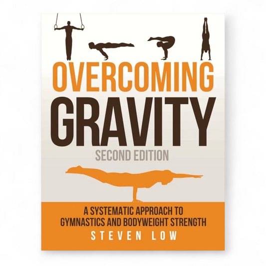 Overcoming Gravity: A Systematic Approach to Gymnastics and Bodyweight Strength  by Steven Low