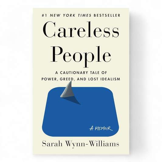 Careless People: A Cautionary Tale of Power, Greed, and Lost Idealism by Sarah Wynn-Williams
