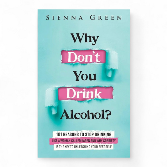 Why Don't You Drink Alcohol?: 101 Reasons to Stop Drinking Like a Woman Called Karen by Sienna Green