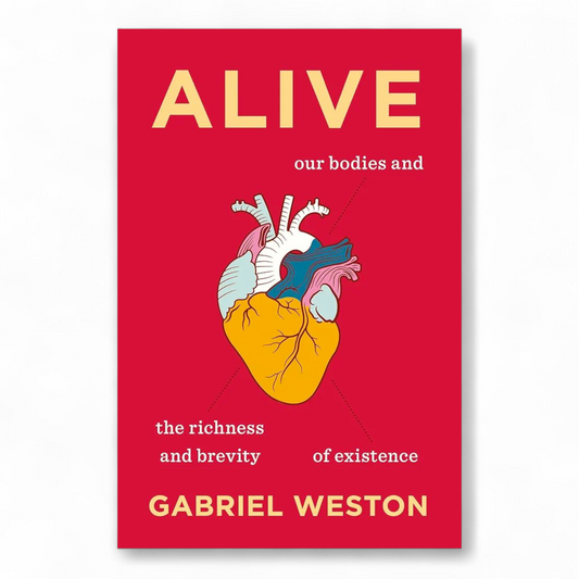 Alive: Our Bodies and the Richness and Brevity of Existence by Gabriel Weston