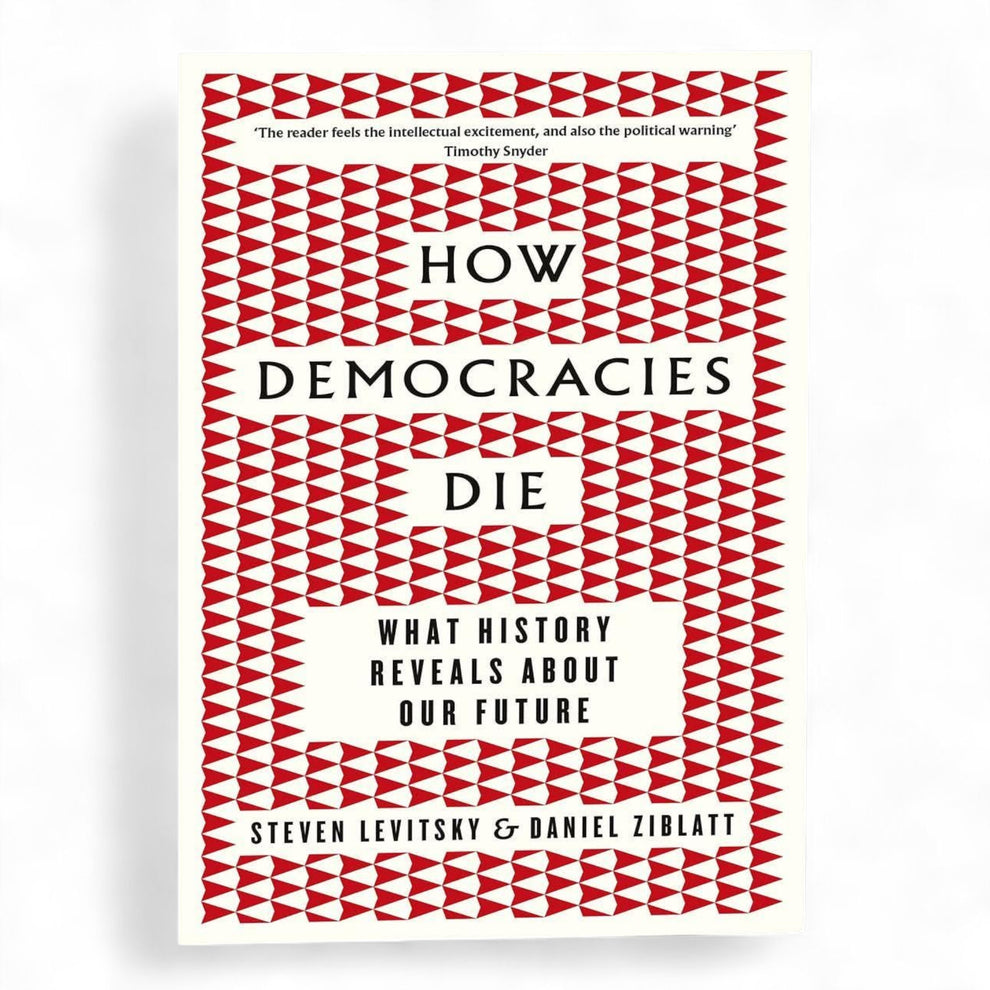 How Democracies Die by Daniel Ziblatt and Steven Levitsky