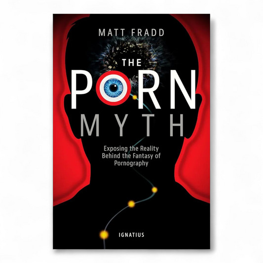 The Porn Myth: Exposing the Reality Behind the Fantasy of Pornography by Matthew Fradd