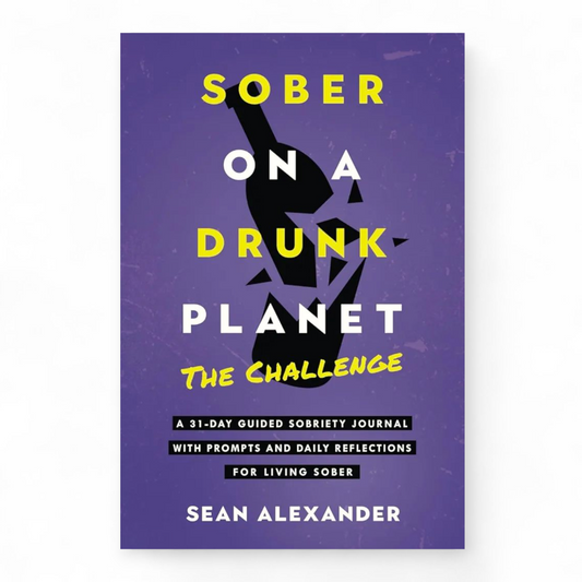 Sober On A Drunk Planet: The Challenge. A 31-Day Guided Sobriety Journal With Prompts And Daily Reflections For Living Sober by Sean Alexander
