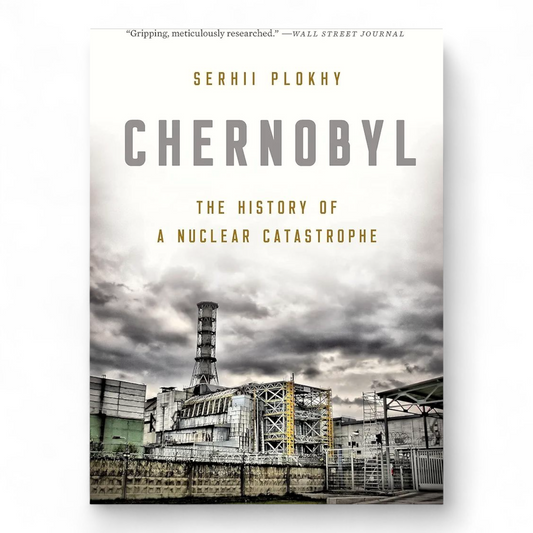 Chernobyl: The History of a Nuclear Catastrophe by Serhii Plokhy