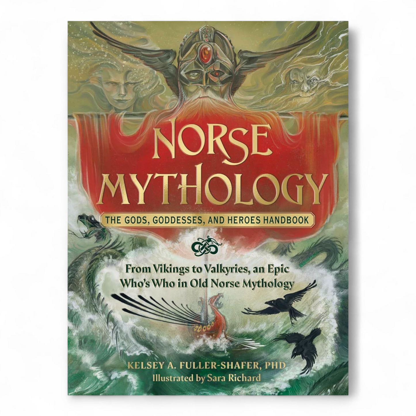Norse Mythology: The Gods, Goddesses, and Heroes Handbook: From Vikings to Valkyries, an Epic Who's Who in Old Norse Mythology by Kelsey A. Fuller-Shafer PhD