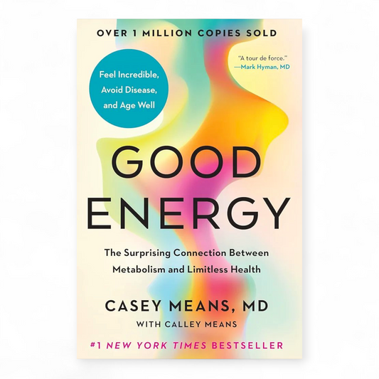 Good Energy: The Surprising Connection Between Metabolism and Limitless Health by Casey Means MD