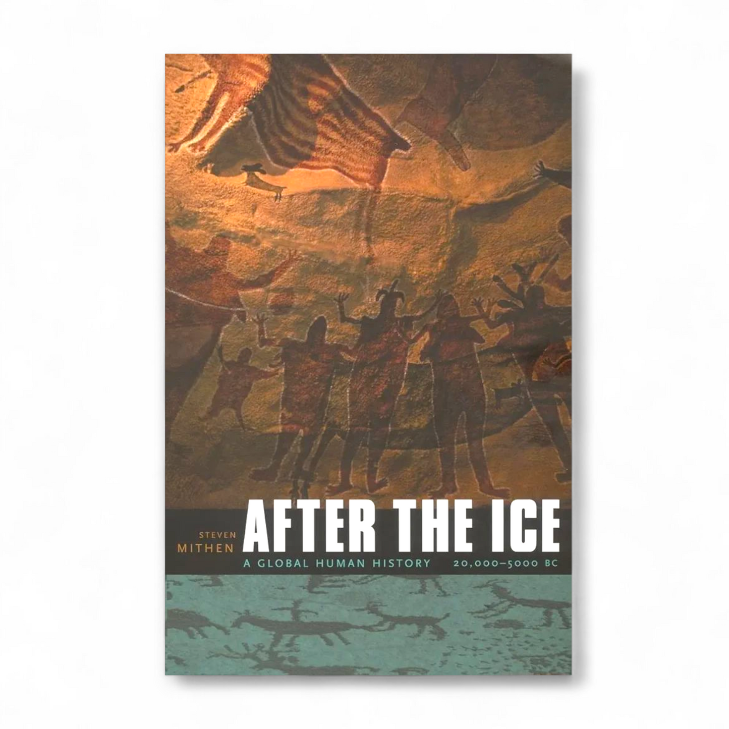 After the Ice A Global Human History 20,000–5000 BC by Steven Mithen