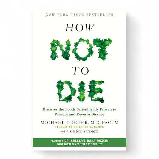 How Not to Die: Discover the Foods Scientifically Proven to Prevent and Reverse Disease by Michael Greger M.D. FACLM