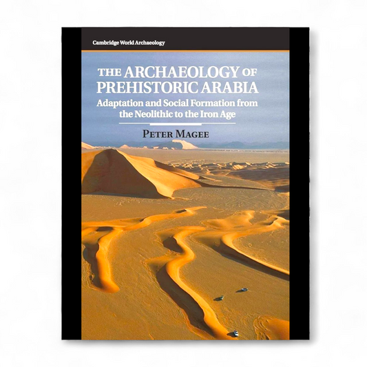 The Archaeology of Prehistoric Arabia by Peter Magee